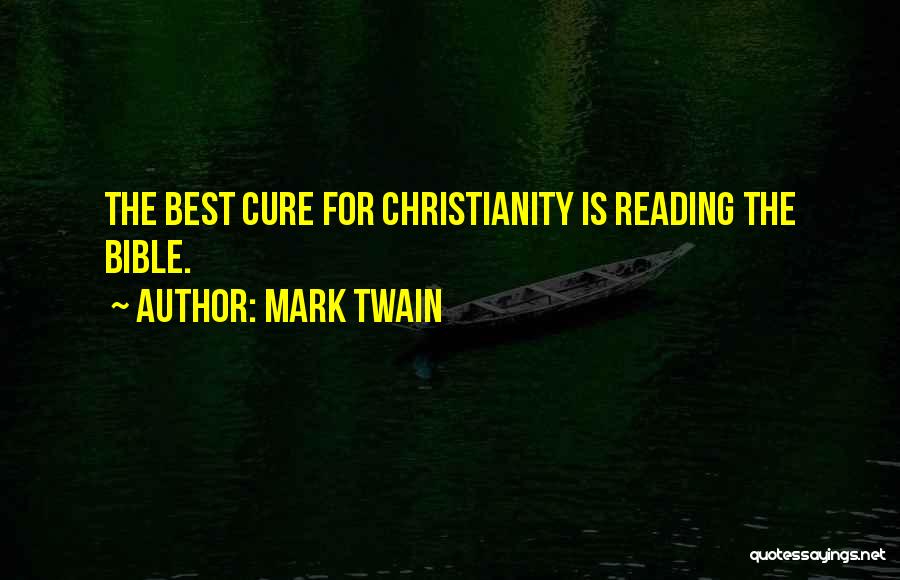 Mark Twain Quotes: The Best Cure For Christianity Is Reading The Bible.