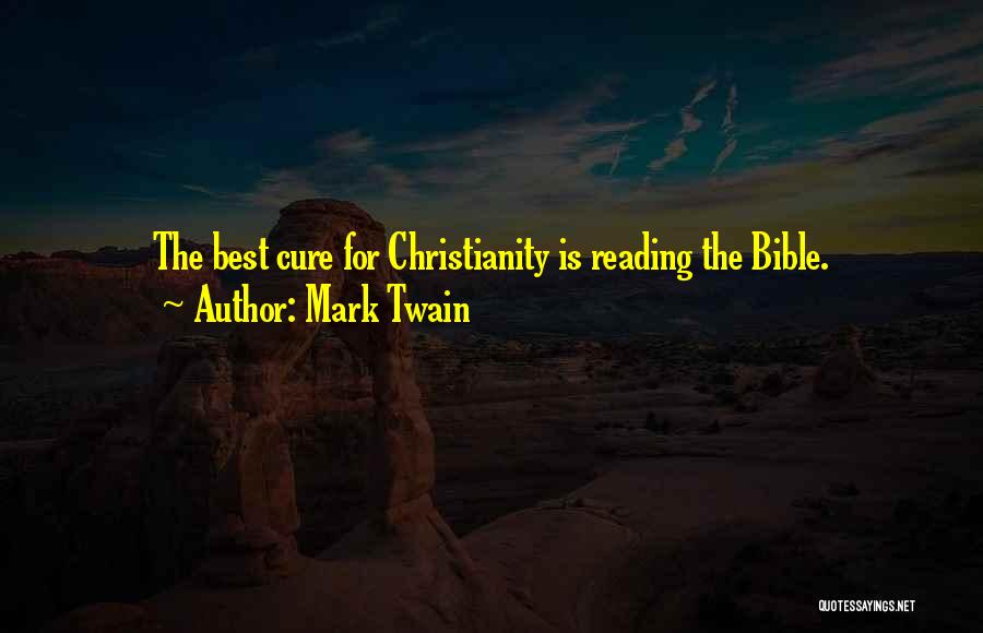 Mark Twain Quotes: The Best Cure For Christianity Is Reading The Bible.