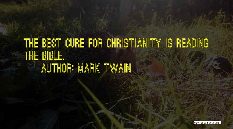 Mark Twain Quotes: The Best Cure For Christianity Is Reading The Bible.