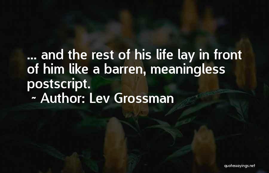 Lev Grossman Quotes: ... And The Rest Of His Life Lay In Front Of Him Like A Barren, Meaningless Postscript.