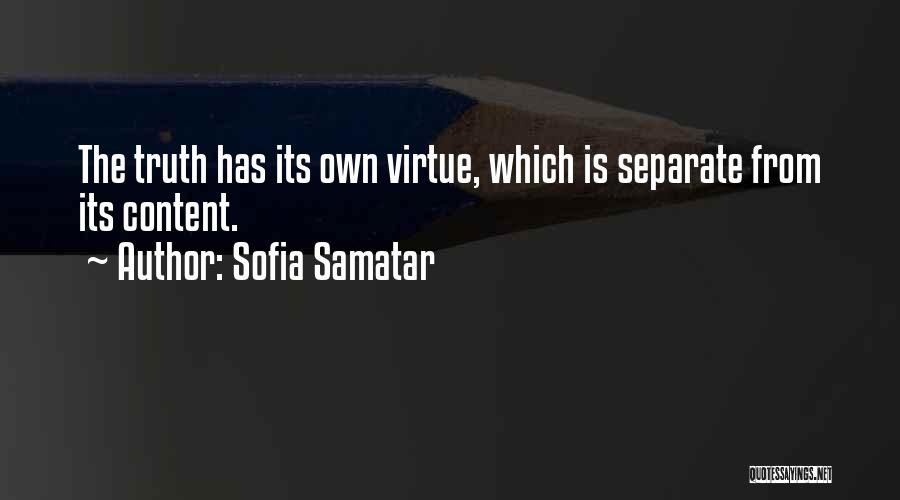 Sofia Samatar Quotes: The Truth Has Its Own Virtue, Which Is Separate From Its Content.