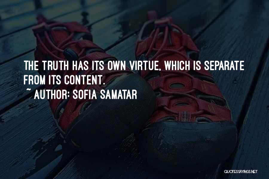 Sofia Samatar Quotes: The Truth Has Its Own Virtue, Which Is Separate From Its Content.