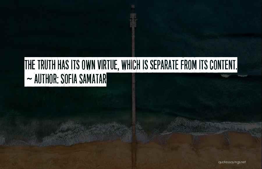 Sofia Samatar Quotes: The Truth Has Its Own Virtue, Which Is Separate From Its Content.