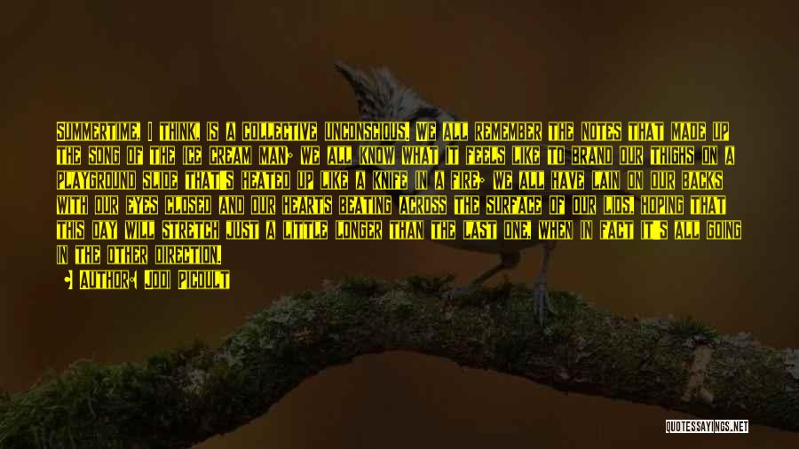 Jodi Picoult Quotes: Summertime, I Think, Is A Collective Unconscious. We All Remember The Notes That Made Up The Song Of The Ice