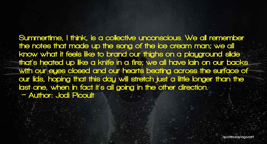 Jodi Picoult Quotes: Summertime, I Think, Is A Collective Unconscious. We All Remember The Notes That Made Up The Song Of The Ice