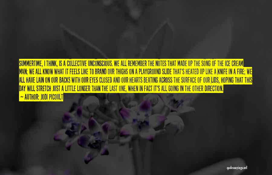 Jodi Picoult Quotes: Summertime, I Think, Is A Collective Unconscious. We All Remember The Notes That Made Up The Song Of The Ice