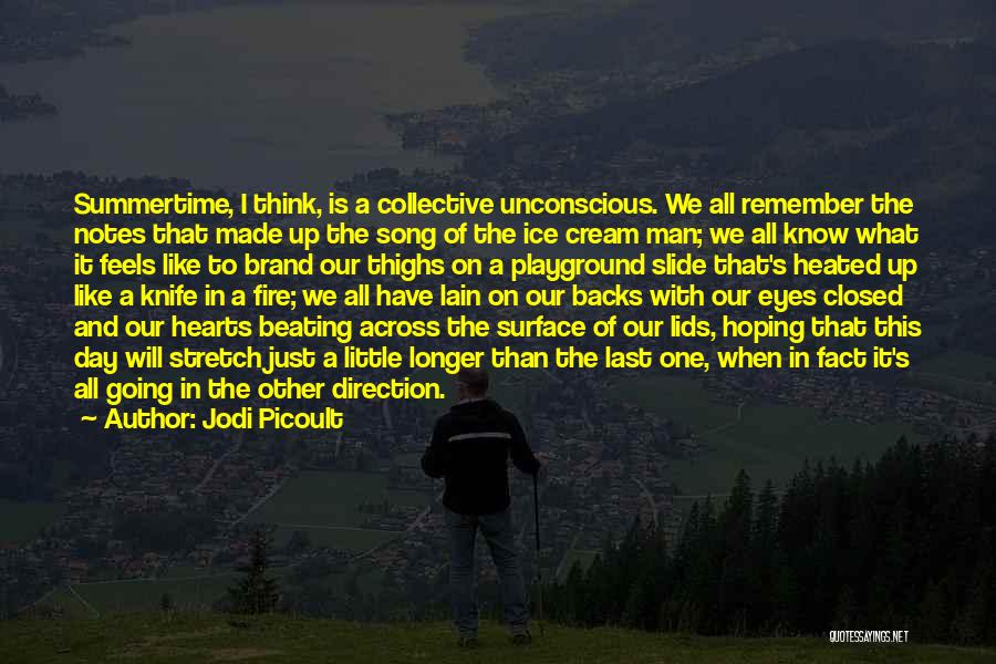 Jodi Picoult Quotes: Summertime, I Think, Is A Collective Unconscious. We All Remember The Notes That Made Up The Song Of The Ice