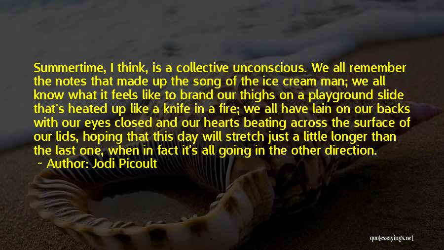 Jodi Picoult Quotes: Summertime, I Think, Is A Collective Unconscious. We All Remember The Notes That Made Up The Song Of The Ice