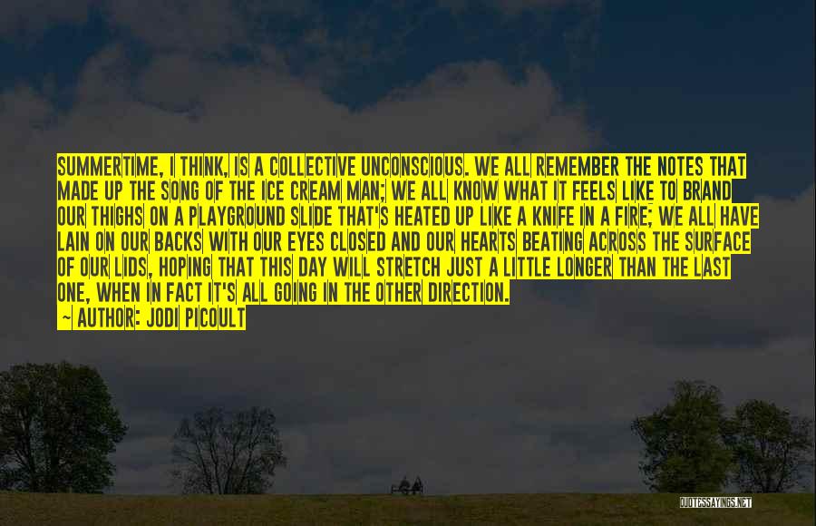 Jodi Picoult Quotes: Summertime, I Think, Is A Collective Unconscious. We All Remember The Notes That Made Up The Song Of The Ice