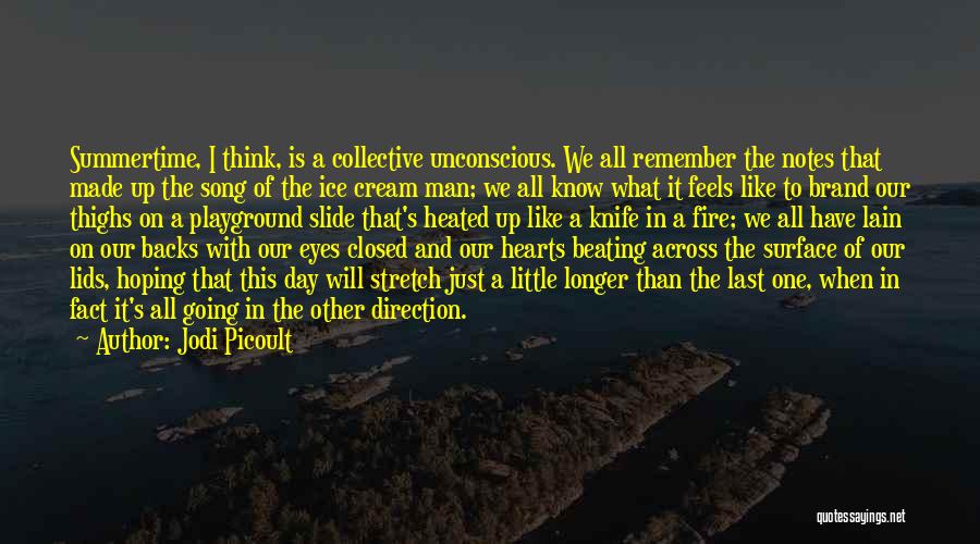 Jodi Picoult Quotes: Summertime, I Think, Is A Collective Unconscious. We All Remember The Notes That Made Up The Song Of The Ice