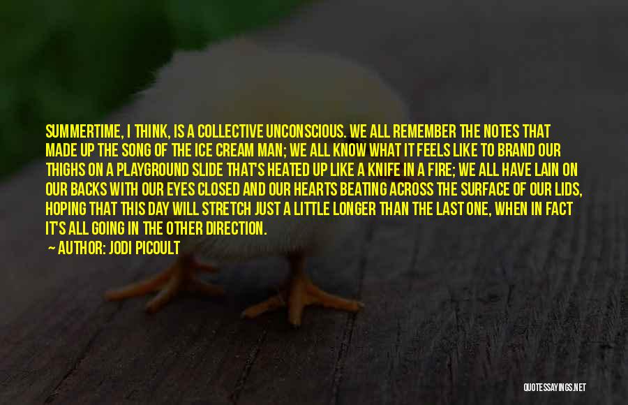 Jodi Picoult Quotes: Summertime, I Think, Is A Collective Unconscious. We All Remember The Notes That Made Up The Song Of The Ice