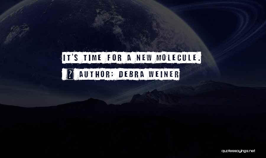 Debra Weiner Quotes: It's Time For A New Molecule.