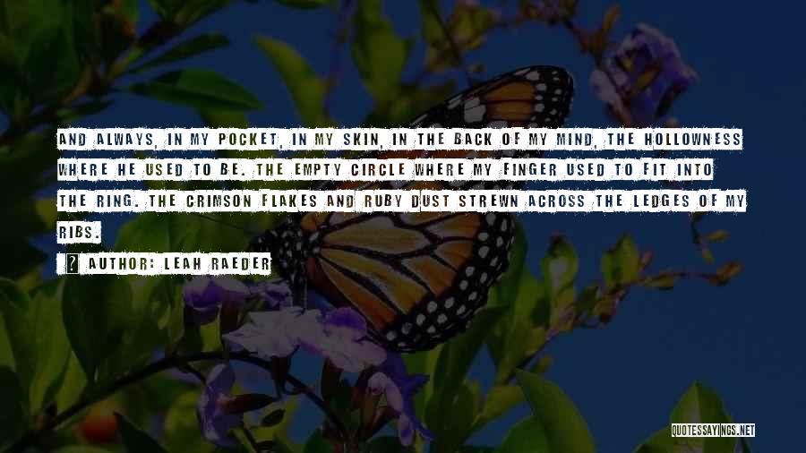 Leah Raeder Quotes: And Always, In My Pocket, In My Skin, In The Back Of My Mind, The Hollowness Where He Used To