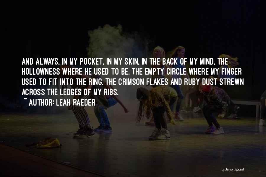 Leah Raeder Quotes: And Always, In My Pocket, In My Skin, In The Back Of My Mind, The Hollowness Where He Used To