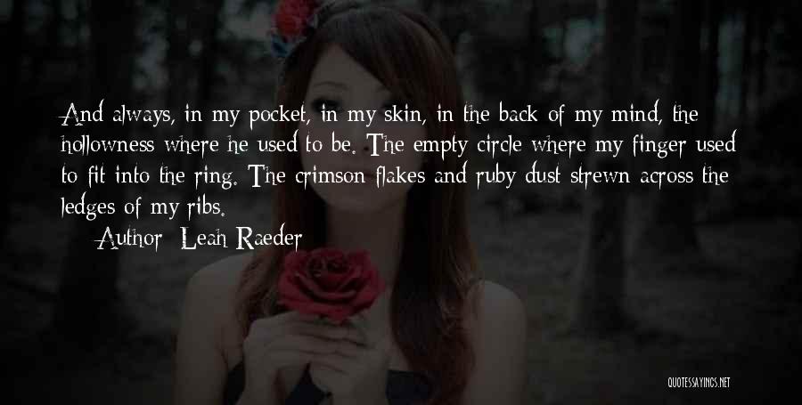 Leah Raeder Quotes: And Always, In My Pocket, In My Skin, In The Back Of My Mind, The Hollowness Where He Used To