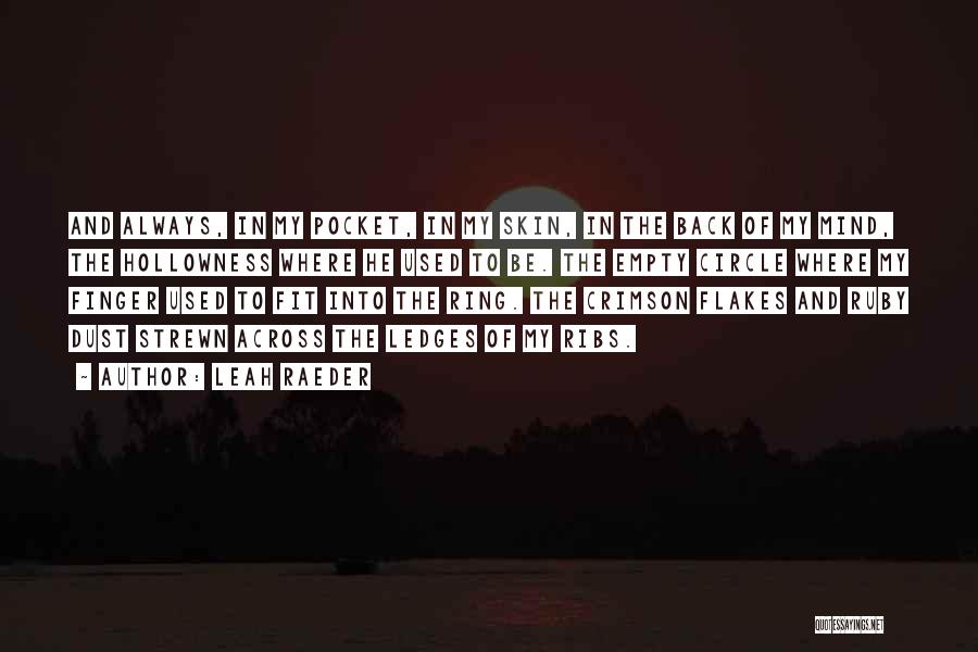 Leah Raeder Quotes: And Always, In My Pocket, In My Skin, In The Back Of My Mind, The Hollowness Where He Used To