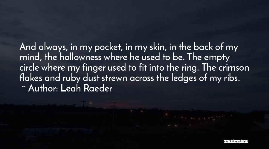 Leah Raeder Quotes: And Always, In My Pocket, In My Skin, In The Back Of My Mind, The Hollowness Where He Used To
