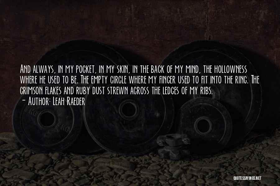 Leah Raeder Quotes: And Always, In My Pocket, In My Skin, In The Back Of My Mind, The Hollowness Where He Used To