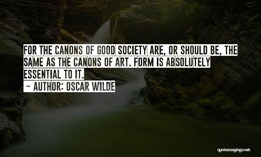 Oscar Wilde Quotes: For The Canons Of Good Society Are, Or Should Be, The Same As The Canons Of Art. Form Is Absolutely