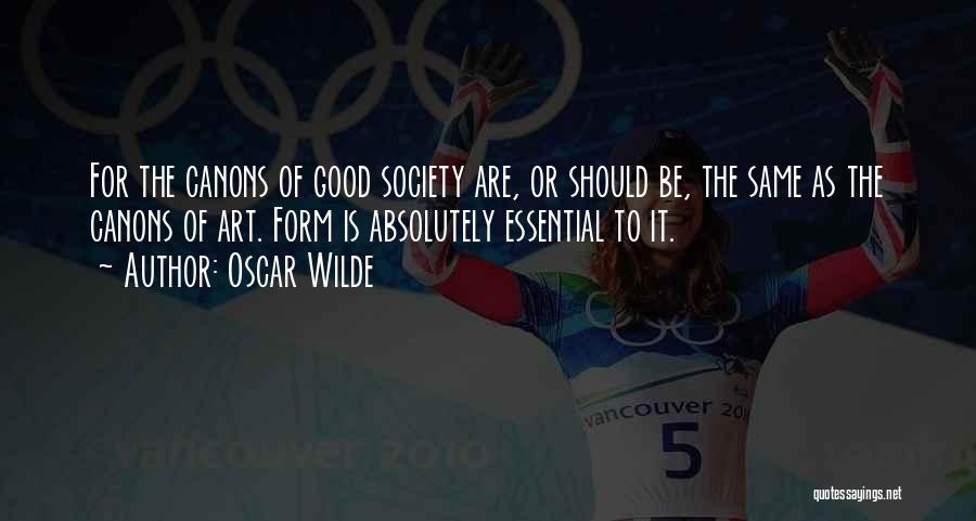 Oscar Wilde Quotes: For The Canons Of Good Society Are, Or Should Be, The Same As The Canons Of Art. Form Is Absolutely