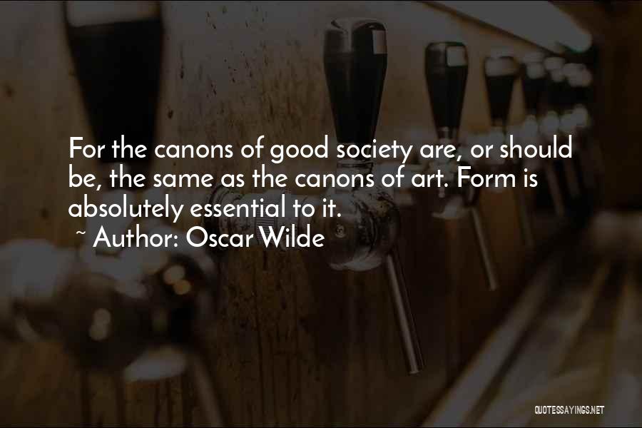 Oscar Wilde Quotes: For The Canons Of Good Society Are, Or Should Be, The Same As The Canons Of Art. Form Is Absolutely