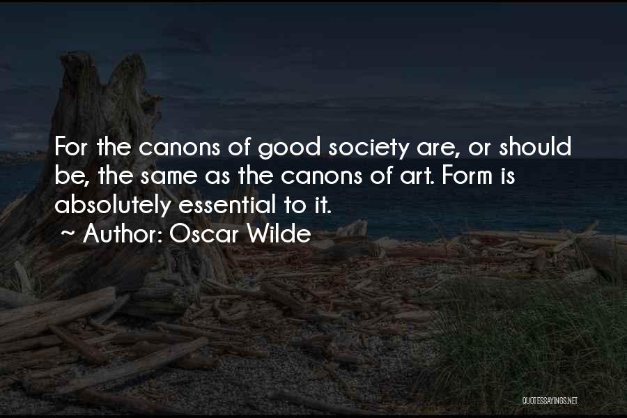 Oscar Wilde Quotes: For The Canons Of Good Society Are, Or Should Be, The Same As The Canons Of Art. Form Is Absolutely