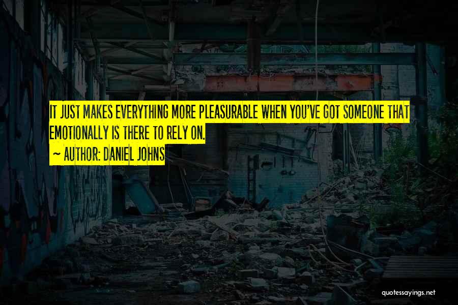 Daniel Johns Quotes: It Just Makes Everything More Pleasurable When You've Got Someone That Emotionally Is There To Rely On.