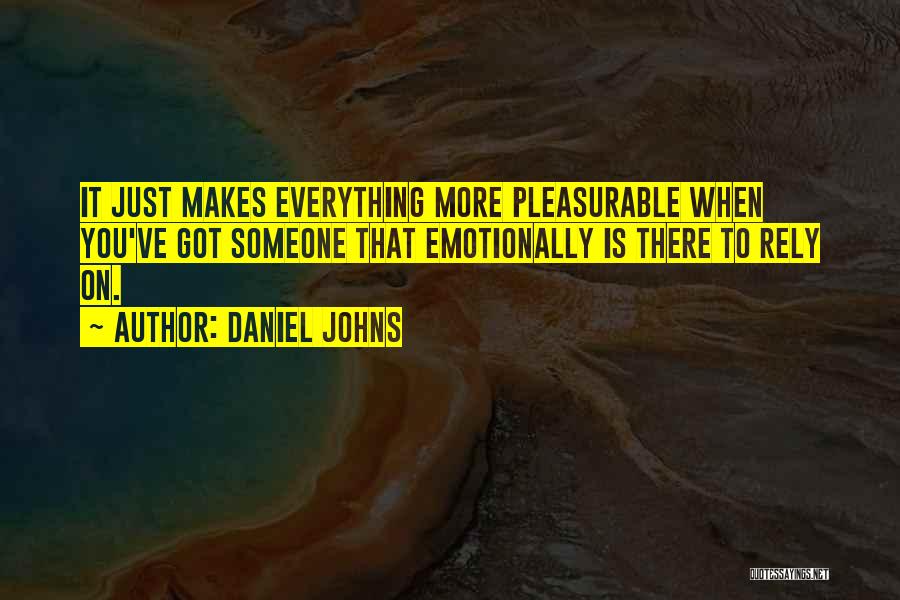 Daniel Johns Quotes: It Just Makes Everything More Pleasurable When You've Got Someone That Emotionally Is There To Rely On.