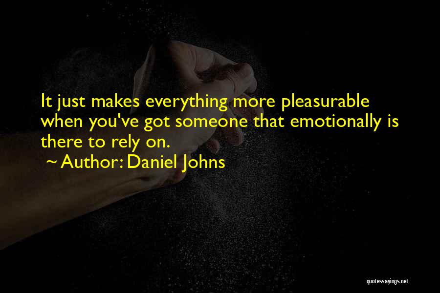 Daniel Johns Quotes: It Just Makes Everything More Pleasurable When You've Got Someone That Emotionally Is There To Rely On.