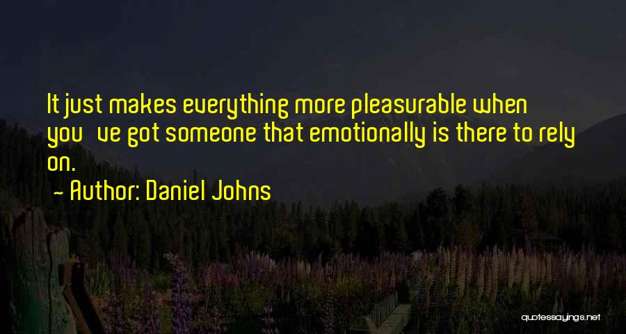Daniel Johns Quotes: It Just Makes Everything More Pleasurable When You've Got Someone That Emotionally Is There To Rely On.