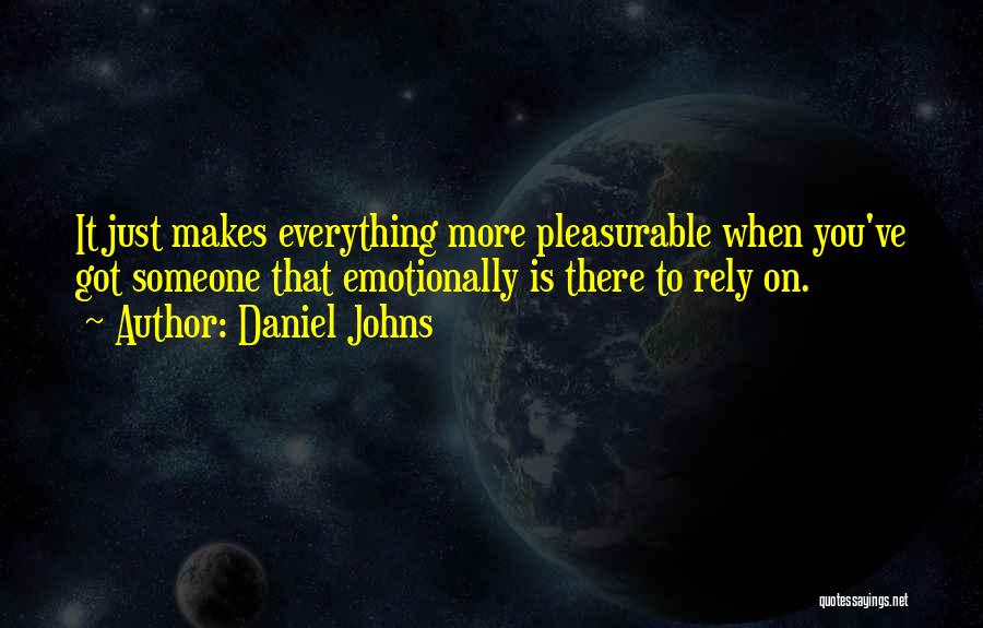 Daniel Johns Quotes: It Just Makes Everything More Pleasurable When You've Got Someone That Emotionally Is There To Rely On.