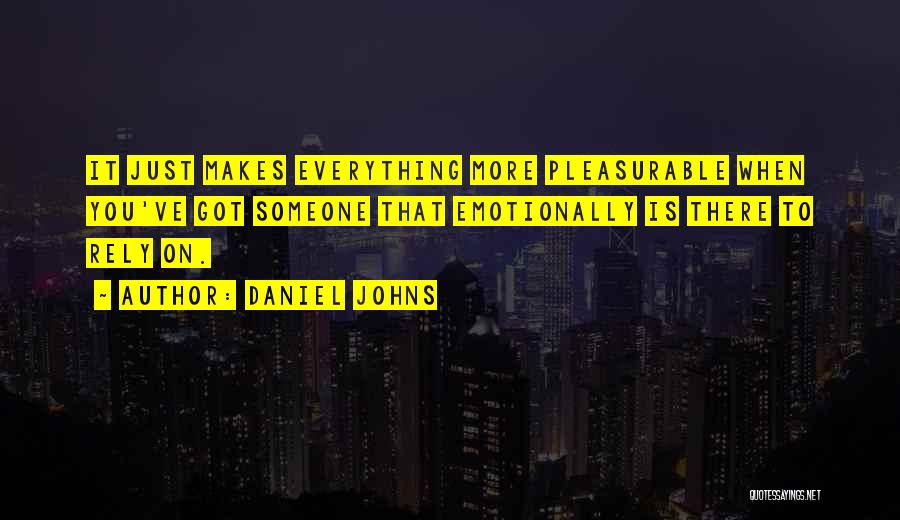 Daniel Johns Quotes: It Just Makes Everything More Pleasurable When You've Got Someone That Emotionally Is There To Rely On.