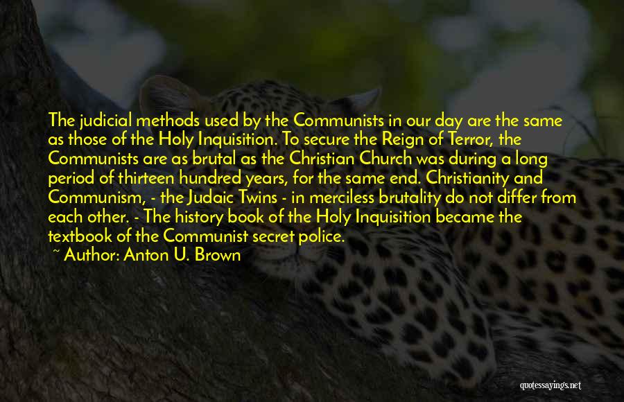 Anton U. Brown Quotes: The Judicial Methods Used By The Communists In Our Day Are The Same As Those Of The Holy Inquisition. To