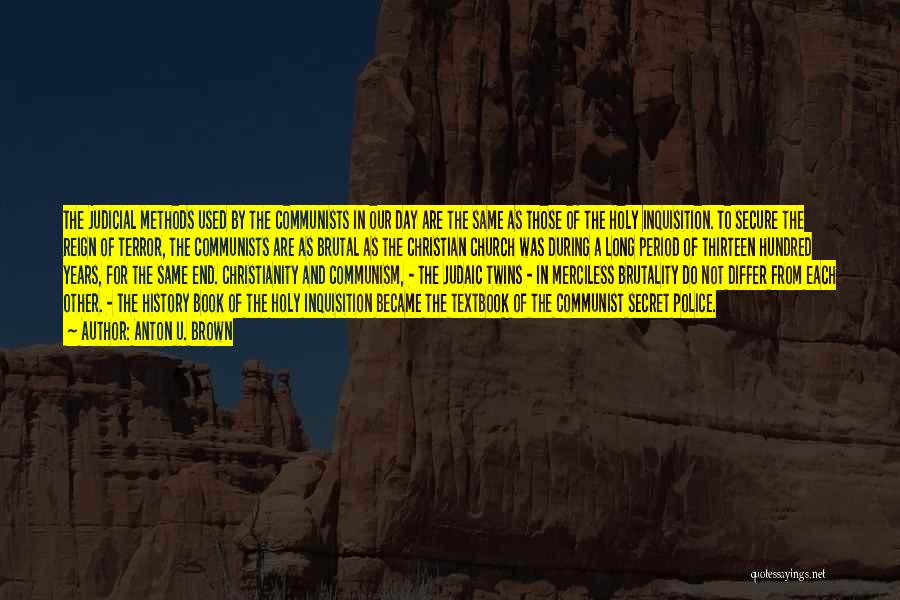 Anton U. Brown Quotes: The Judicial Methods Used By The Communists In Our Day Are The Same As Those Of The Holy Inquisition. To