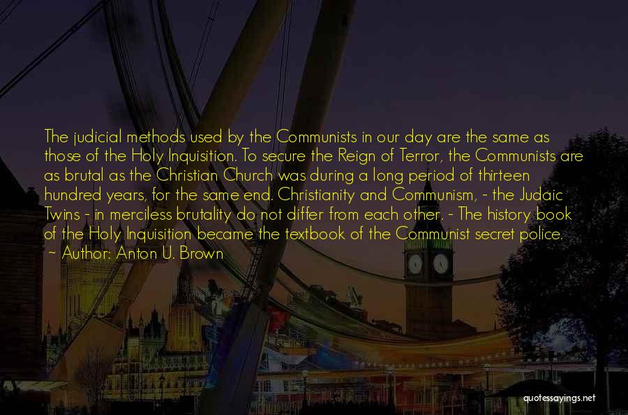 Anton U. Brown Quotes: The Judicial Methods Used By The Communists In Our Day Are The Same As Those Of The Holy Inquisition. To