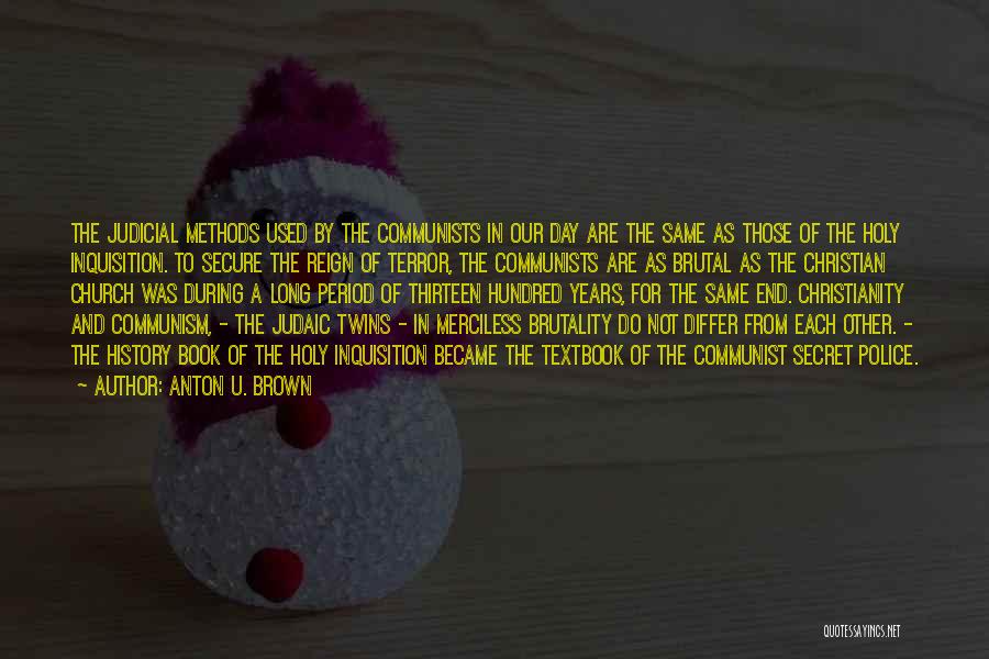 Anton U. Brown Quotes: The Judicial Methods Used By The Communists In Our Day Are The Same As Those Of The Holy Inquisition. To