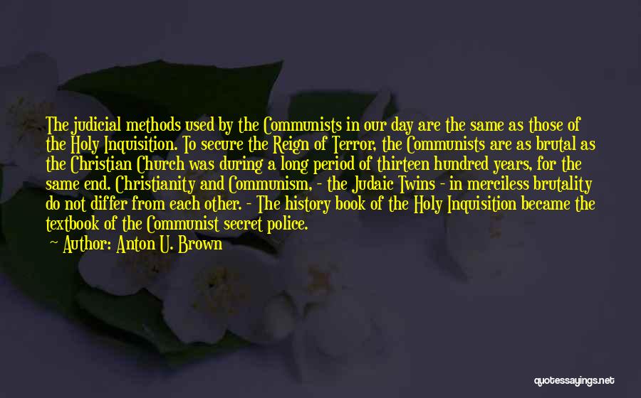 Anton U. Brown Quotes: The Judicial Methods Used By The Communists In Our Day Are The Same As Those Of The Holy Inquisition. To
