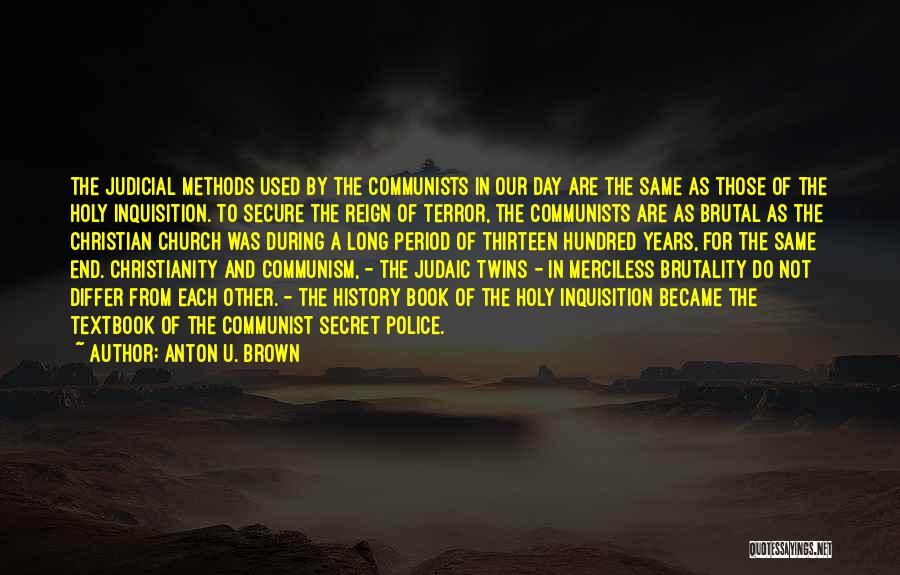 Anton U. Brown Quotes: The Judicial Methods Used By The Communists In Our Day Are The Same As Those Of The Holy Inquisition. To