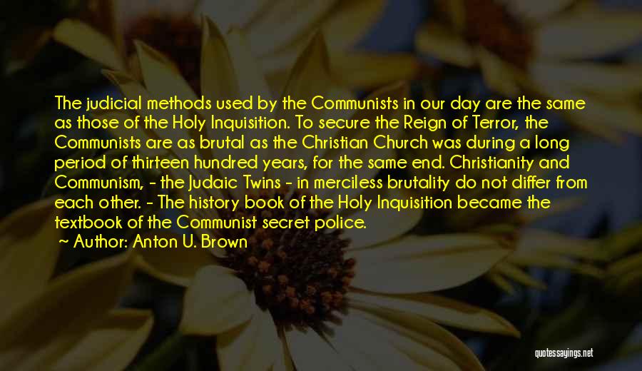 Anton U. Brown Quotes: The Judicial Methods Used By The Communists In Our Day Are The Same As Those Of The Holy Inquisition. To