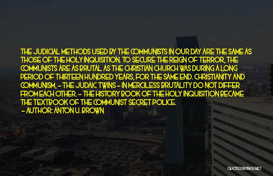Anton U. Brown Quotes: The Judicial Methods Used By The Communists In Our Day Are The Same As Those Of The Holy Inquisition. To