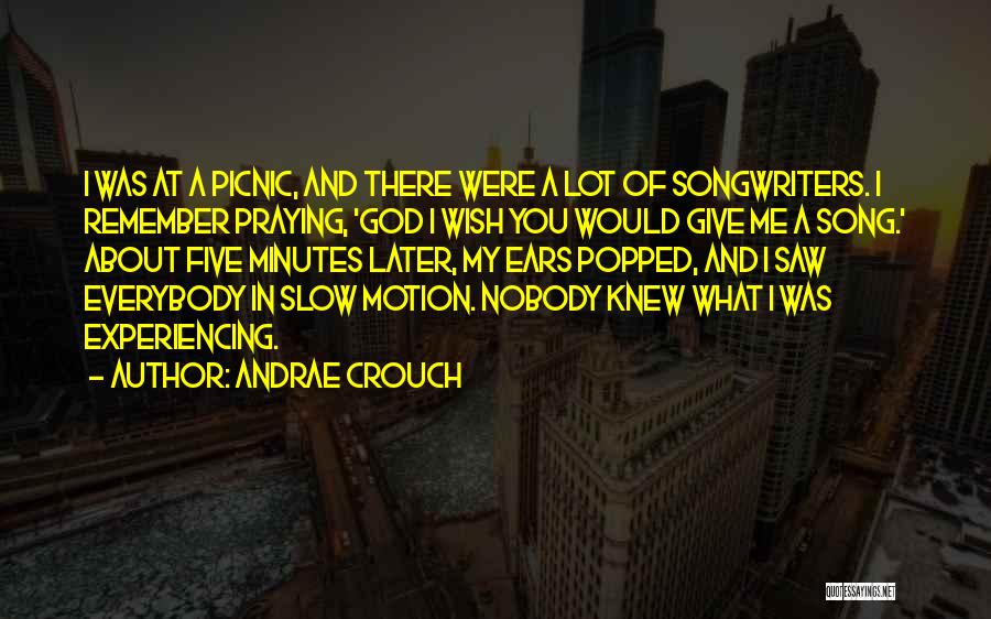 Andrae Crouch Quotes: I Was At A Picnic, And There Were A Lot Of Songwriters. I Remember Praying, 'god I Wish You Would