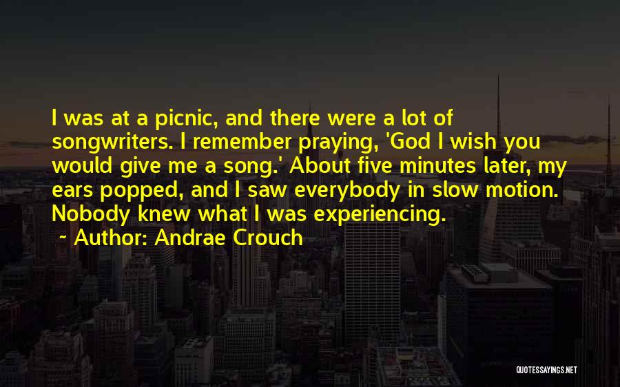 Andrae Crouch Quotes: I Was At A Picnic, And There Were A Lot Of Songwriters. I Remember Praying, 'god I Wish You Would