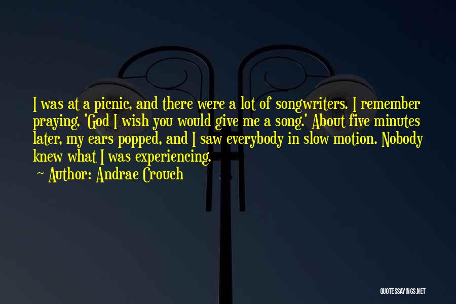 Andrae Crouch Quotes: I Was At A Picnic, And There Were A Lot Of Songwriters. I Remember Praying, 'god I Wish You Would