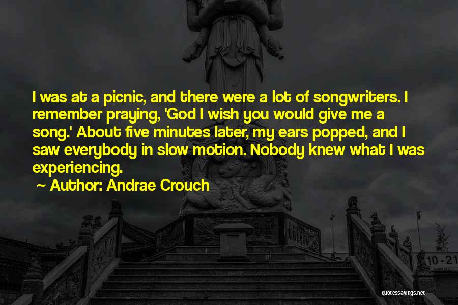 Andrae Crouch Quotes: I Was At A Picnic, And There Were A Lot Of Songwriters. I Remember Praying, 'god I Wish You Would