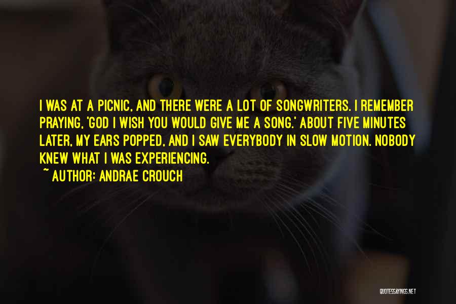 Andrae Crouch Quotes: I Was At A Picnic, And There Were A Lot Of Songwriters. I Remember Praying, 'god I Wish You Would