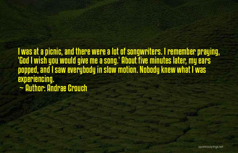 Andrae Crouch Quotes: I Was At A Picnic, And There Were A Lot Of Songwriters. I Remember Praying, 'god I Wish You Would