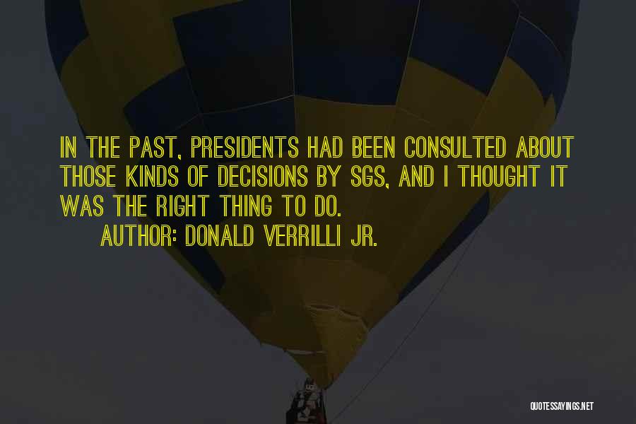 Donald Verrilli Jr. Quotes: In The Past, Presidents Had Been Consulted About Those Kinds Of Decisions By Sgs, And I Thought It Was The