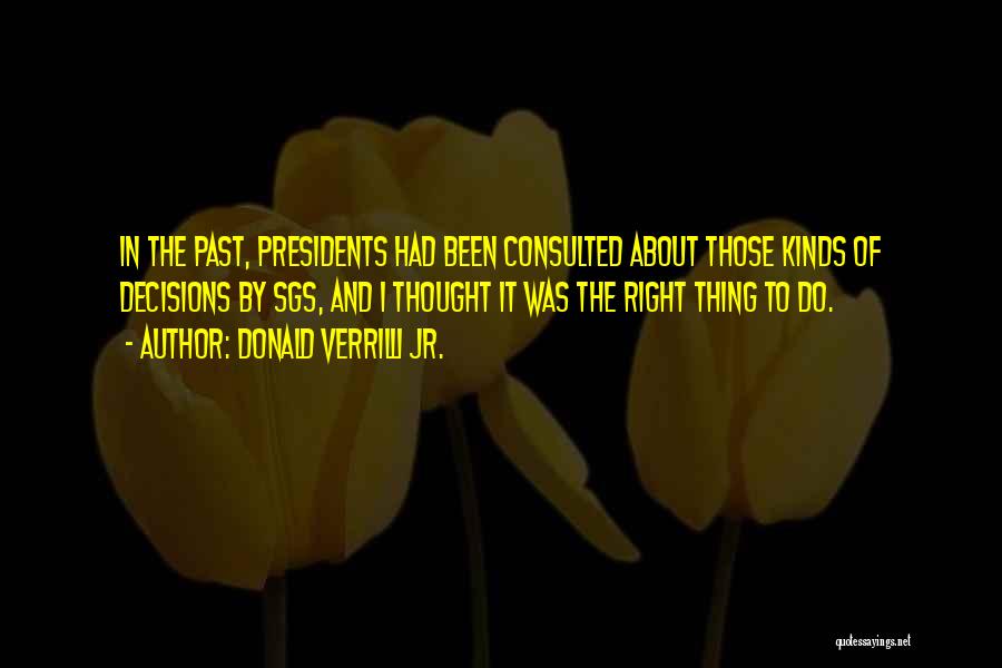 Donald Verrilli Jr. Quotes: In The Past, Presidents Had Been Consulted About Those Kinds Of Decisions By Sgs, And I Thought It Was The