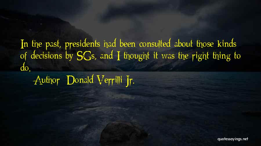 Donald Verrilli Jr. Quotes: In The Past, Presidents Had Been Consulted About Those Kinds Of Decisions By Sgs, And I Thought It Was The