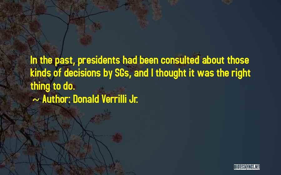 Donald Verrilli Jr. Quotes: In The Past, Presidents Had Been Consulted About Those Kinds Of Decisions By Sgs, And I Thought It Was The